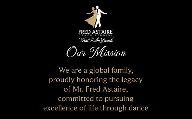 Out mission: We are a global family, proudly honoring the legacy of Mr. Fred Astaire, committed to pursuing excellence of life through dance.