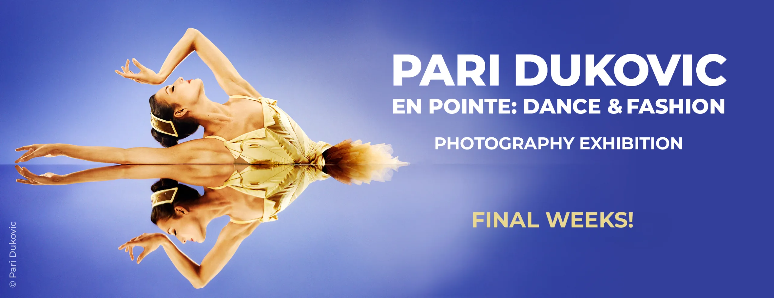 PARI DUKOVIC EN POINTE: <BR>DANCE & FASHION </BR>  PHOTOGRAPHY EXHIBITION