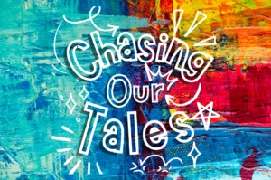 “Chasing Our Tales” text over a vibrant abstract painted background.