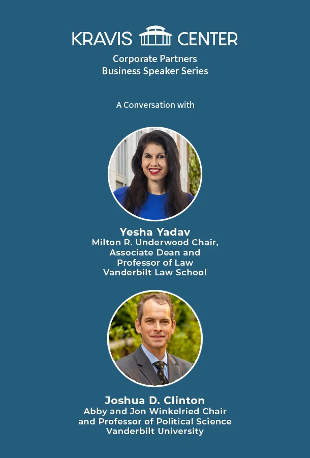 Kravis Center Corporate Partners Business Speaker Series - A Conversation with Yesha Yadav, Milton R. Underwood Chair, Associate Dean and Professor of Law at Vanderbilt Law School and Joshua D. Clinton, Abby and Jon Winkelried Chair and Professor of Political Science at Vanderbilt University